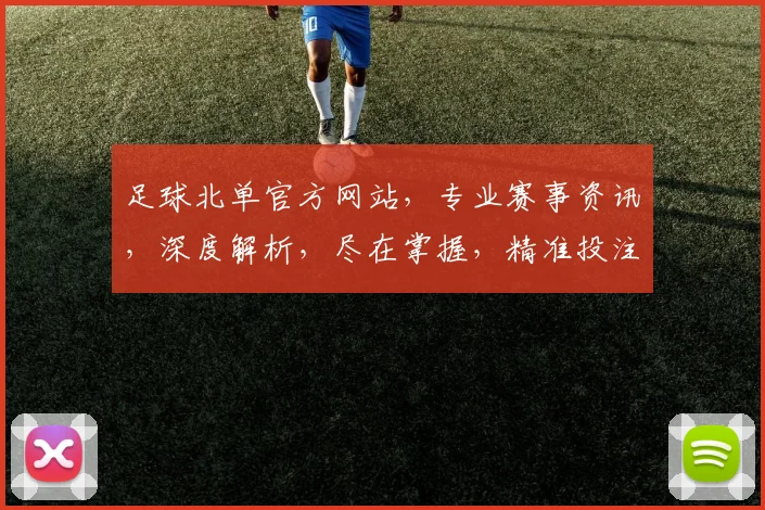足球北单官方网站，专业赛事资讯，深度解析，尽在掌握，精准投注
