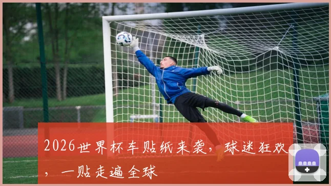 2026世界杯车贴纸来袭，球迷狂欢，一贴走遍全球