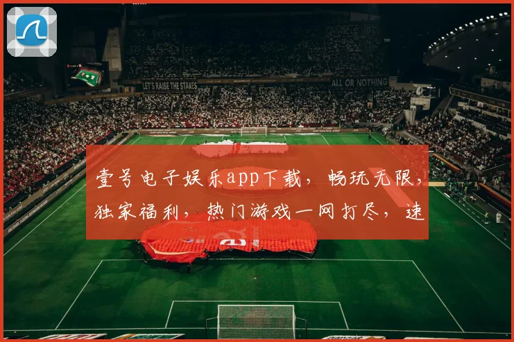 壹号电子娱乐app下载，畅玩无限，独家福利，热门游戏一网打尽，速来下载体验