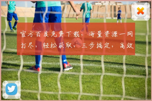 官方百度免费下载，海量资源一网打尽，轻松获取，三步搞定，高效便捷